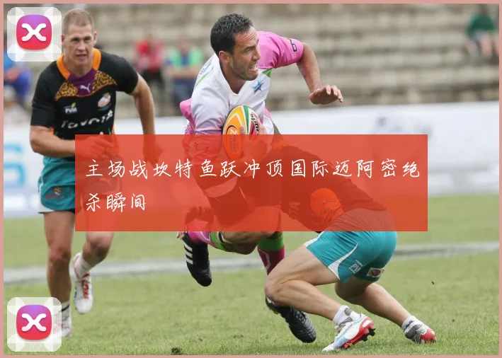 主场战坎特鱼跃冲顶国际迈阿密绝杀瞬间