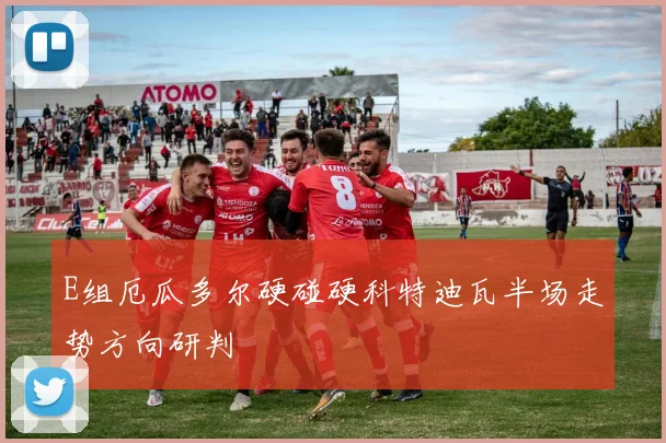 E组厄瓜多尔硬碰硬科特迪瓦半场走势方向研判