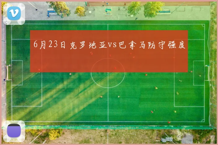 6月23日克罗地亚vs巴拿马防守强度