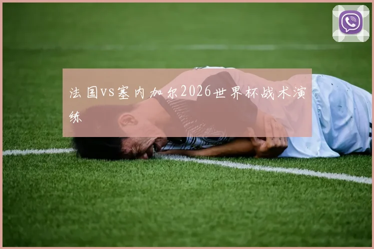 法国vs塞内加尔2026世界杯战术演练