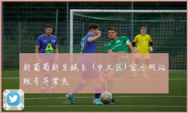 新葡萄新京娱乐 (中文区)官方网站账号异常先