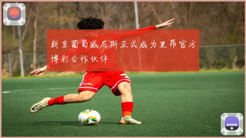 新京葡萄威尼斯正式成为里昂官方博彩合作伙伴