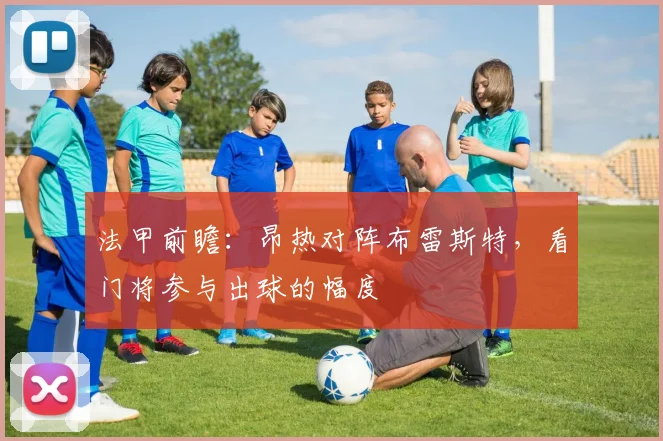 法甲前瞻:昂热对阵布雷斯特,看门将参与出球的幅度