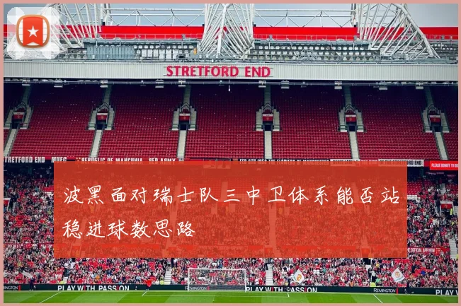 波黑面对瑞士队三中卫体系能否站稳进球数思路